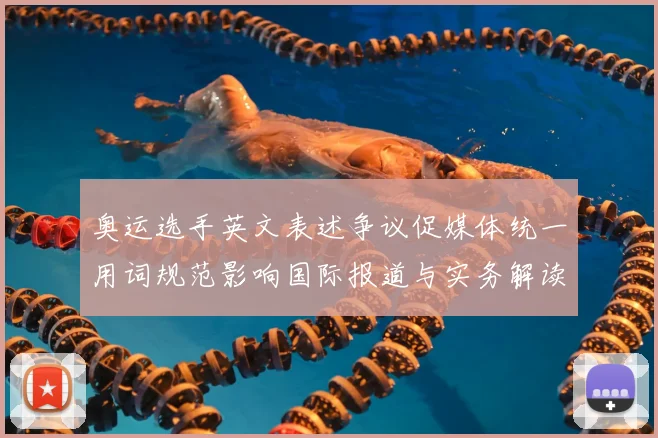 奥运选手英文表述争议促媒体统一用词规范影响国际报道与实务解读