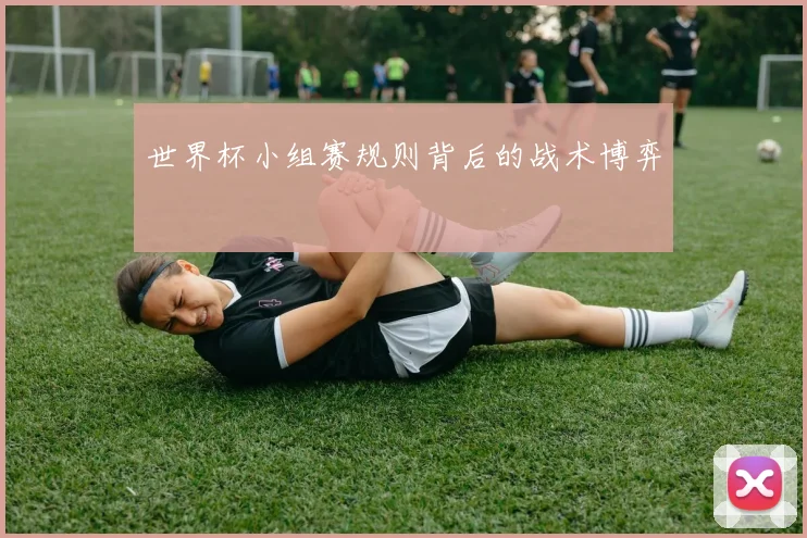 世界杯小组赛规则背后的战术博弈